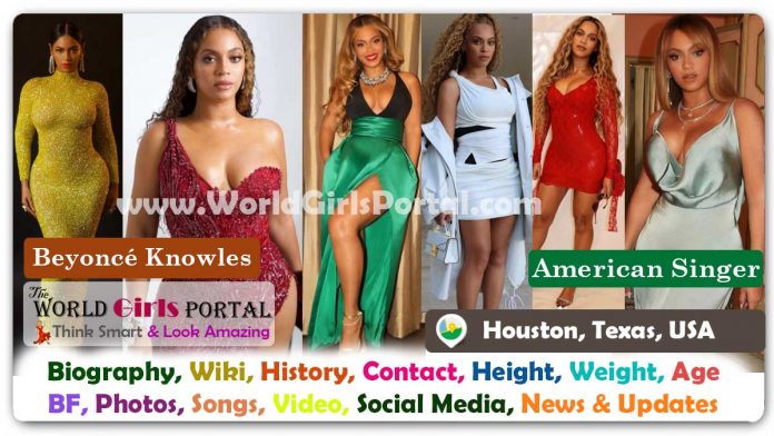Beyoncé Knowles Biography Wiki Contact Details Photos Video BF Career Phone Number Email ID Social Media Location Bio-Data American singer-songwriter