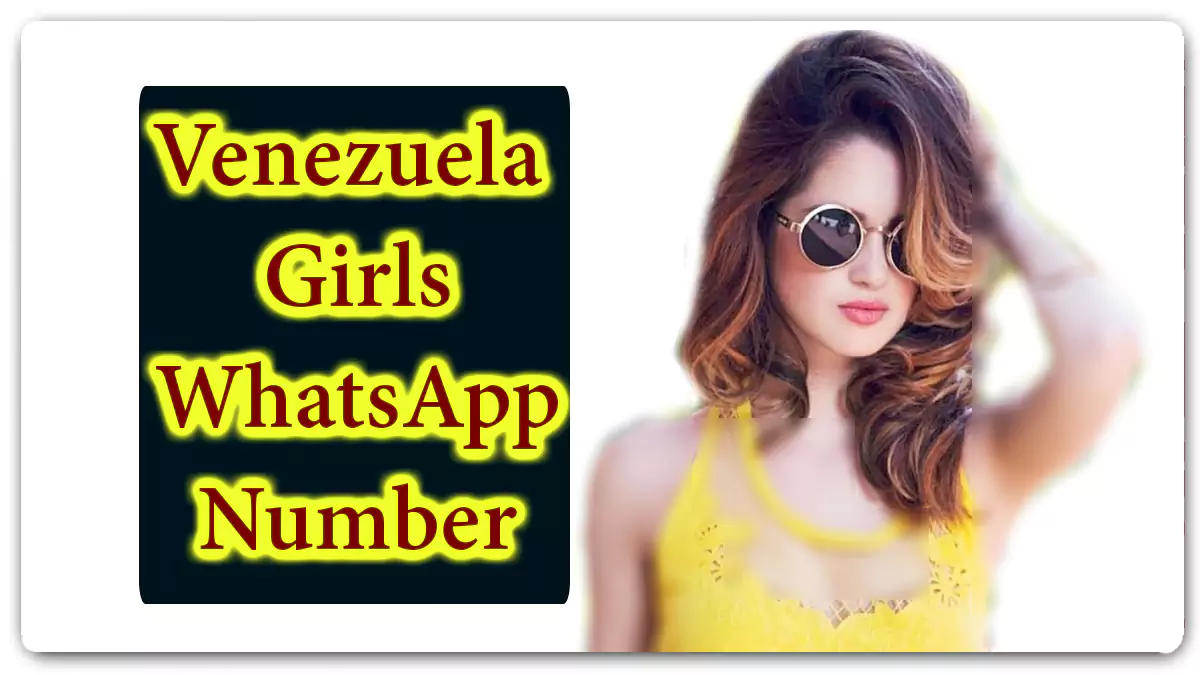 580+ Venezuelan Girls WhatsApp Number for Friendship from Venezuela