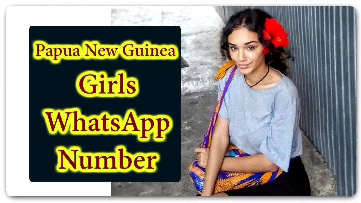 675+ Papua New Guinea Girls WhatsApp Number for Online Love Chat 2023